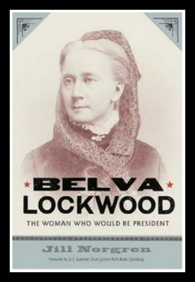 "Belva Lockwood: The Woman Who Would be President" by Jill Norgren